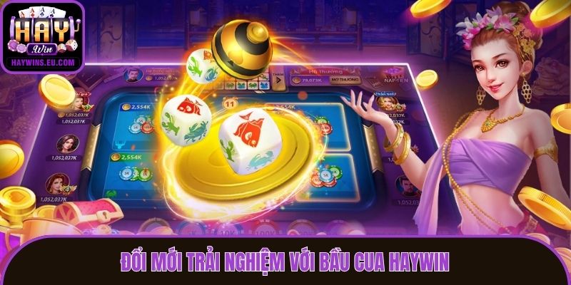 Đổi mới trải nghiệm với Bầu Cua Haywin